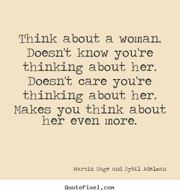 Love quotes - Think about a woman. doesn't know you're thinking about her...