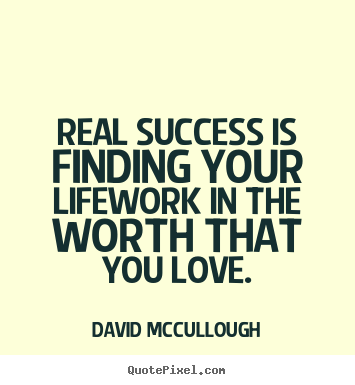 Quote about love - Real success is finding your lifework in the..