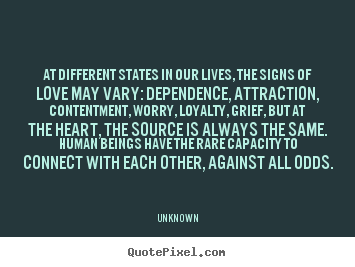 Quotes about love - At different states in our lives, the signs of love may..