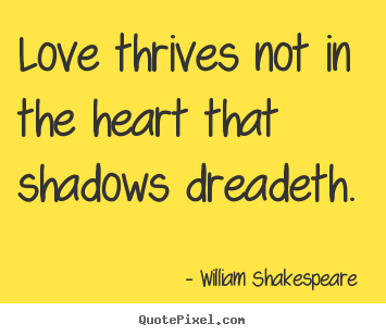 William Shakespeare  picture quote - Love thrives not in the heart that shadows dreadeth. - Love quote