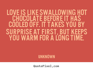 Make custom picture quotes about love - Love is like swallowing hot chocolate before it..