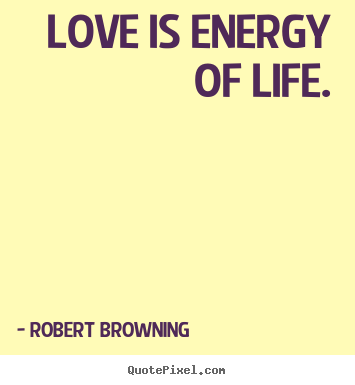 Quotes about love - Love is energy of life.