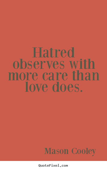 Make personalized picture quotes about love - Hatred observes with more care than love does.