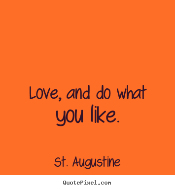 Quotes about love - Love, and do what you like.