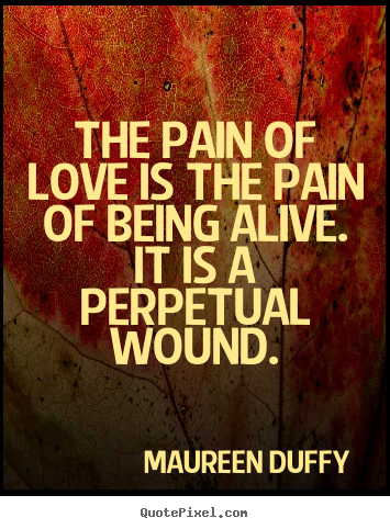 Create custom poster quote about love - The pain of love is the pain of being alive. it is a perpetual..