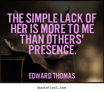 Love quotes - The simple lack of her is more to me than others'..