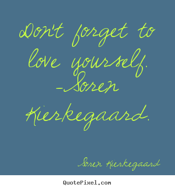 Make custom picture quote about love - Don't forget to love yourself. -soren kierkegaard.