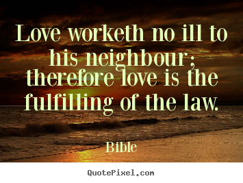 Quote about love - Love worketh no ill to his neighbour; therefore love..