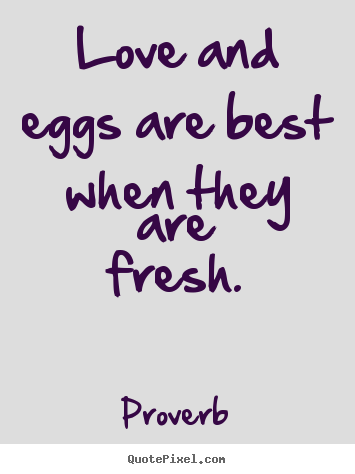 How to design photo quote about love - Love and eggs are best when they are fresh.