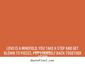 Make personalized picture quote about love - Love is a minefield. you take a step and get..