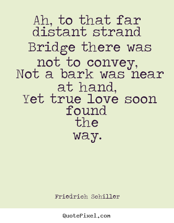 Love quotes - Ah, to that far distant strand bridge there was not to..