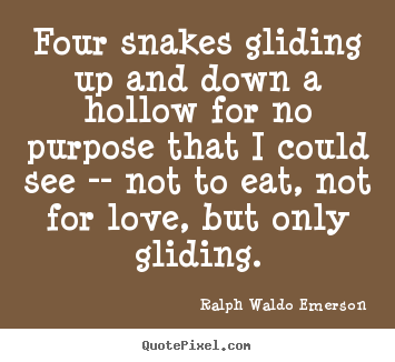 Four snakes gliding up and down a hollow.. Ralph Waldo Emerson good love quotes