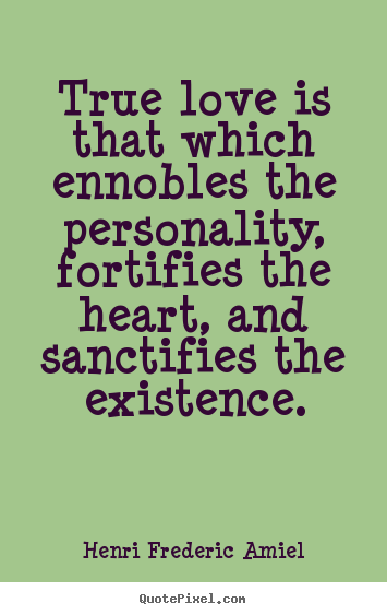 Henri Frederic Amiel picture quotes - True love is that which ennobles the personality,.. - Love quote