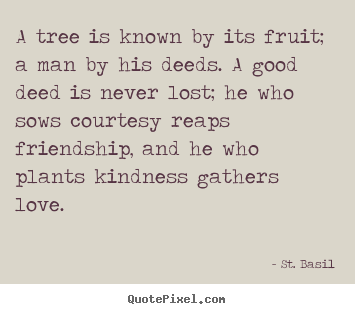 Love quotes - A tree is known by its fruit; a man by his deeds. a..
