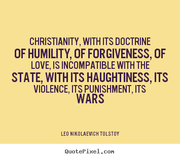 Quotes about love - Christianity, with its doctrine of humility, of forgiveness,..