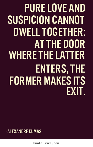 Love sayings - Pure love and suspicion cannot dwell together: at the door..