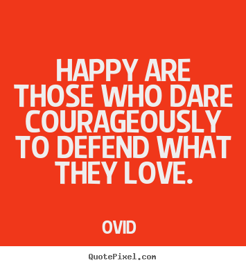 Make custom picture quotes about love - Happy are those who dare courageously to defend what..