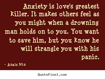 Love quote - Anxiety is love's greatest killer. it makes others..