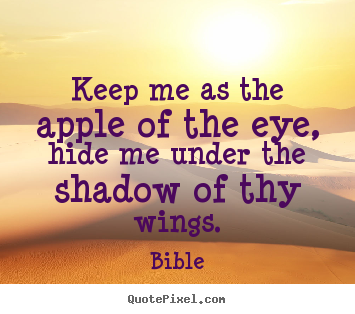 Bible photo quotes - Keep me as the apple of the eye, hide me under.. - Love quotes