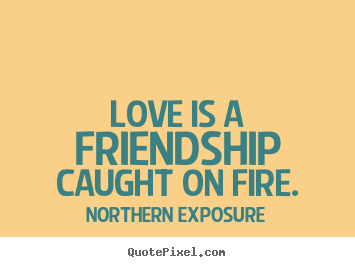 Love quote - Love is a friendship caught on fire.