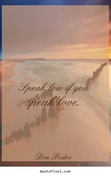 Make custom picture quotes about love - Speak low if you speak love.