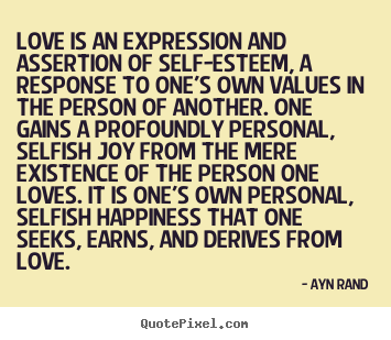 Quote about love - Love is an expression and assertion of self-esteem, a response to one's..