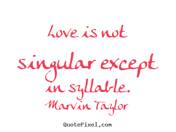 Quotes about love - Love is not singular except in syllable.