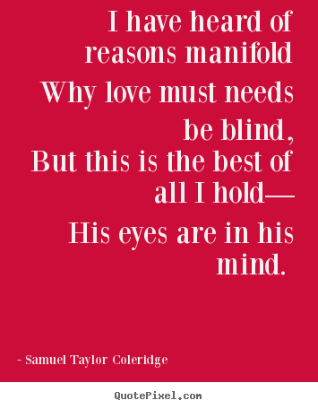 Quote about love - I have heard of reasons manifold why love must needs be blind, but this..
