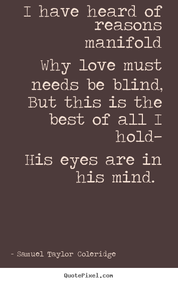 Samuel Taylor Coleridge picture quotes - I have heard of reasons manifold why love must needs be blind,.. - Love quotes