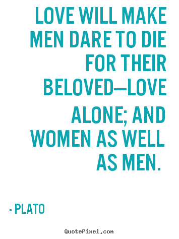 Love quotes - Love will make men dare to die for their beloved—love alone;..