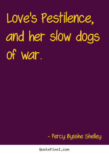 Design picture quotes about love - Love's pestilence, and her slow dogs of war.
