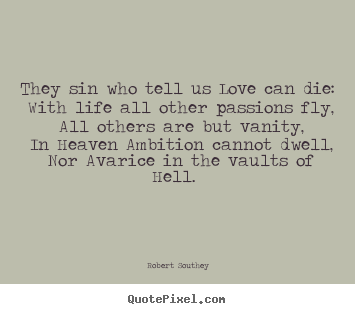 Robert Southey picture quotes - They sin who tell us love can die: with life all.. - Love quotes