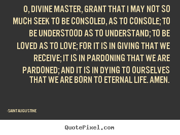 Love sayings - O, divine master, grant that i may not so much seek..