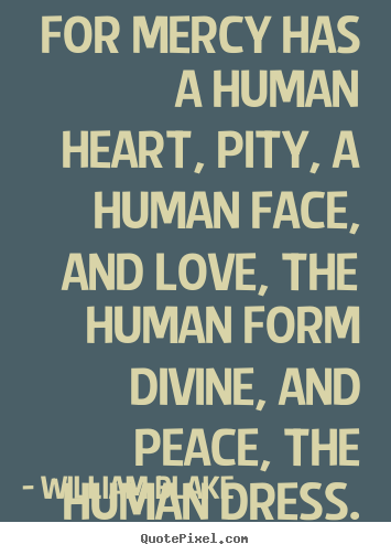 Design picture quote about love - For mercy has a human heart, pity, a human face, and..