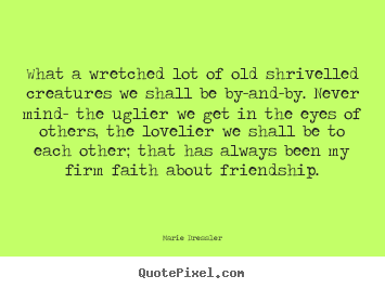 Marie Dressler picture sayings - What a wretched lot of old shrivelled creatures we shall.. - Love quotes
