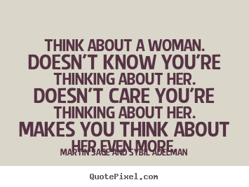 Quotes about love - Think about a woman. doesn't know you're thinking..