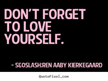 Make picture quote about love - Don't forget to love yourself.