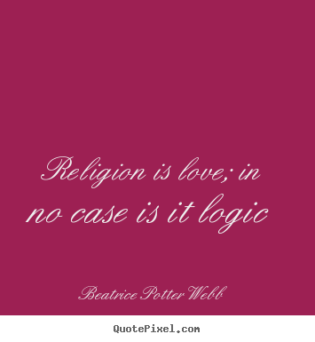 Quotes about love - Religion is love; in no case is it logic