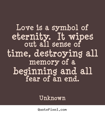 Quotes about love - Love is a symbol of eternity. it wipes out all sense of..
