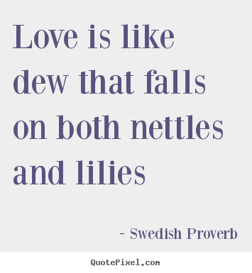 Make poster quotes about love - Love is like dew that falls on both nettles and lilies