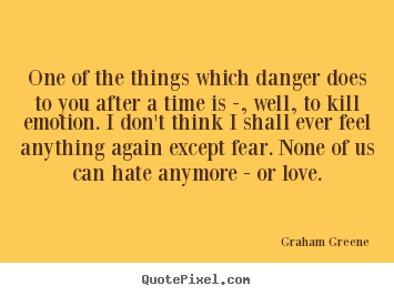 One of the things which danger does to you after.. Graham Greene top love quotes