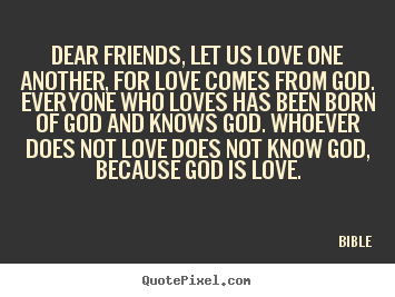 Quote about love - Dear friends, let us love one another, for..