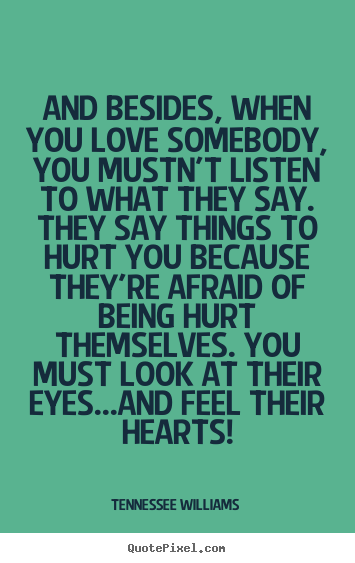 Design custom poster quote about love - And besides, when you love somebody, you mustn't listen to what they..