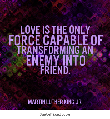 Love quote - Love is the only force capable of transforming an enemy into..