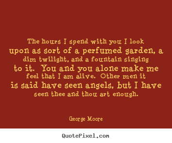 Quotes about love - The hours i spend with you i look upon as sort of a perfumed garden,..