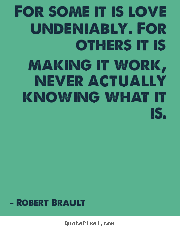 Robert Brault picture quotes - For some it is love undeniably. for others it.. - Love quotes