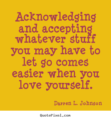 Darren L. Johnson picture quotes - Acknowledging and accepting whatever stuff you may have to.. - Love quote