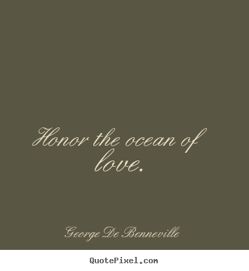 Love quote - Honor the ocean of love.