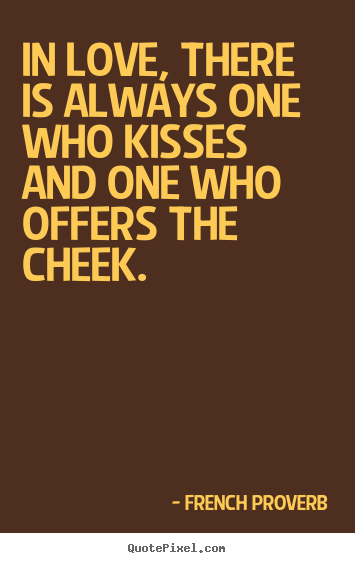 Diy picture quotes about love - In love, there is always one who kisses and one who offers the..