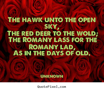 The hawk unto the open sky, the red deer to.. Unknown  love quotes